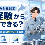 北海道の金属加工は未経験から応募できる？仕事内容と応募前のポイントを徹底解説