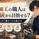 金属加工の職人は未経験から目指せる?手に職をつける働き方